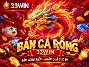 Bắn Cá Rồng 33WIN – Săn Rồng Biển, Khám Phá Đại Dương Đầy Hấp Dẫn